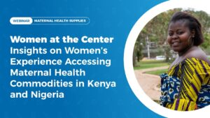 Women at the Center: Insights on Women’s Experience Accessing Maternal Health Commodities in Kenya and Nigeria